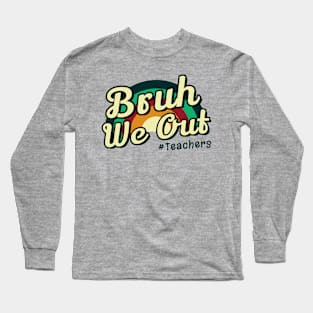 Bruh We Out Teachers Last Day Of School Long Sleeve T-Shirt